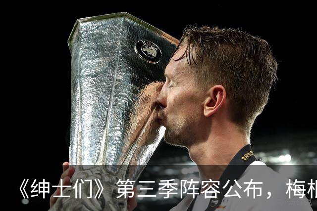《绅士们》第三季阵容公布，梅根·马克尔不在名单中