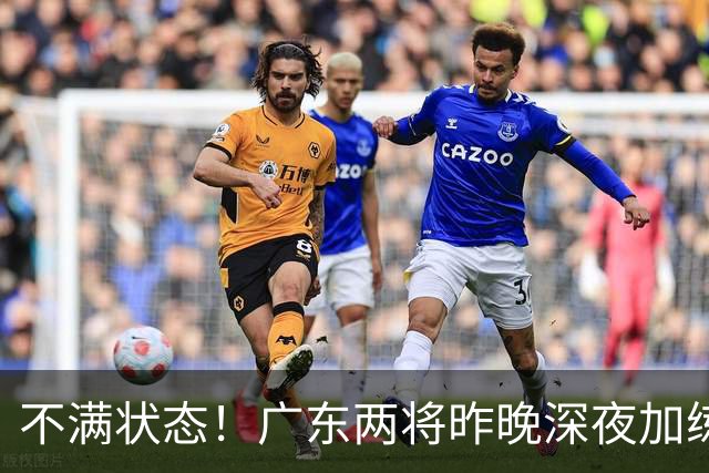 不满状态！广东两将昨晚深夜加练 胡明轩理疗到凌晨 备战粤沪大战