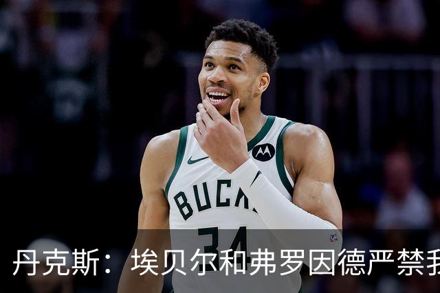 丹克斯：埃贝尔和弗罗因德严禁我跟孔帕尼谈足球