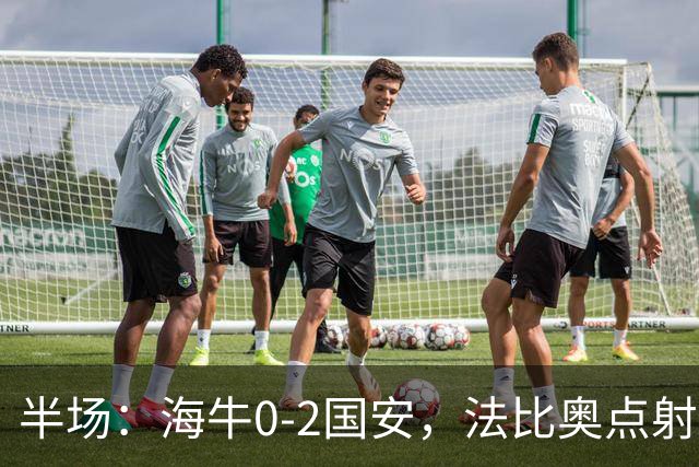 半场：海牛0-2国安，法比奥点射闪击，塞鸟破门