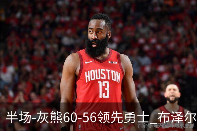 半场-灰熊60-56领先勇士 布泽尔14+5 波杰姆斯基11分 库里10分