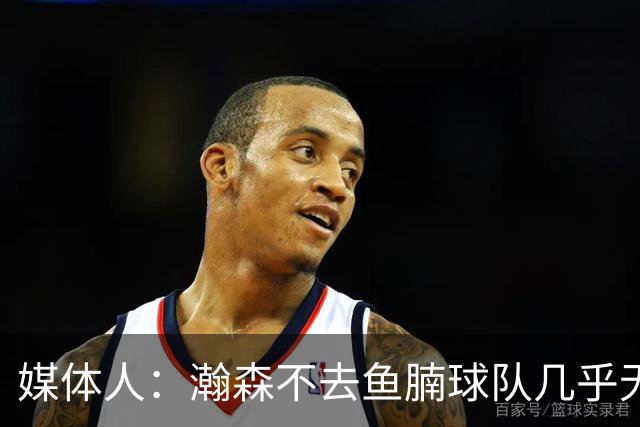 媒体人：瀚森不去鱼腩球队几乎无法在常规时间登场 快船&篮网合适