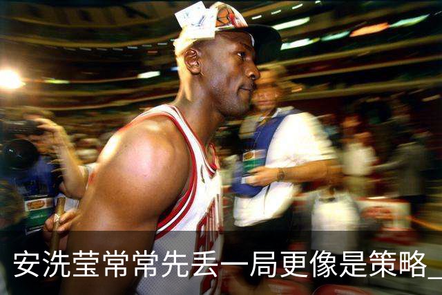 安洗莹常常先丢一局更像是策略 整个羽坛都在呼唤终结者的出现