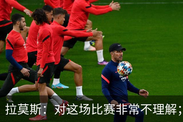 拉莫斯：对这场比赛非常不理解；我会从始至终为河南而战