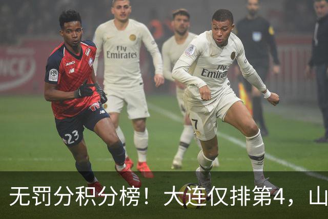 无罚分积分榜！大连仅排第4，山东差榜首2分，末轮国安或超成都