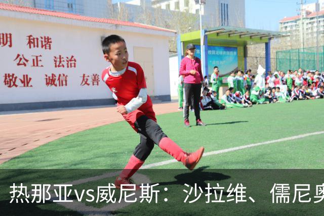 热那亚vs威尼斯：沙拉维、儒尼奥尔-梅西亚斯首发，胡安-热苏斯、托马-巴希奇出战