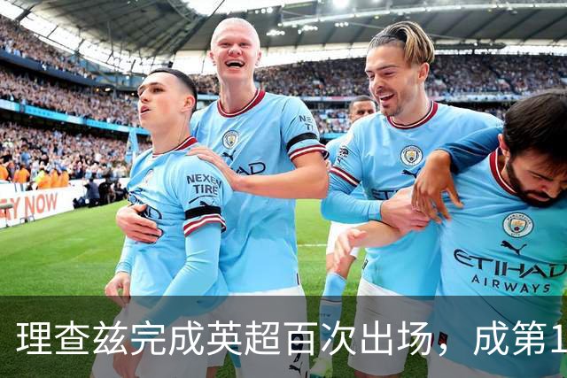 理查兹完成英超百次出场，成第14位达此里程碑的美国球员