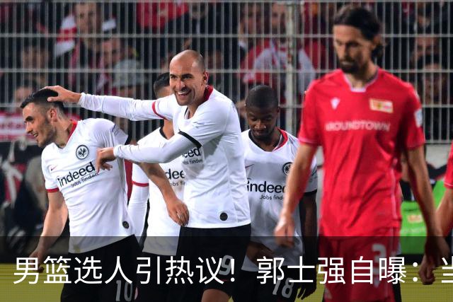 男篮选人引热议！郭士强自曝：当初招王俊杰只知道有海外联赛经历