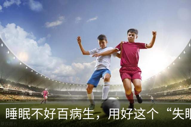 睡眠不好百病生，用好这个“失眠第一方”，让人一觉睡到大天亮