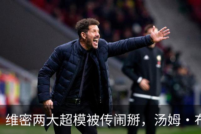 维密两大超模被传闹掰，汤姆·布雷迪卷入传闻