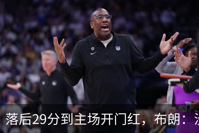 落后29分到主场开门红，布朗：没有比这更精彩的剧本