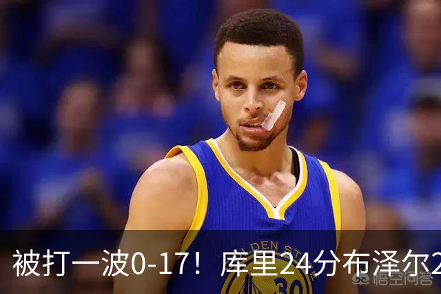 被打一波0-17！库里24分布泽尔25+13 勇士遭灰熊逆转