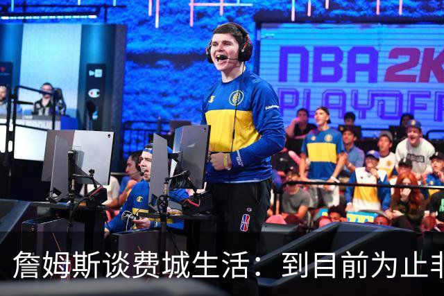 詹姆斯谈费城生活：到目前为止非常棒，每天都变得更好