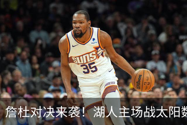 詹杜对决来袭！湖人主场战太阳数据示难逃连败