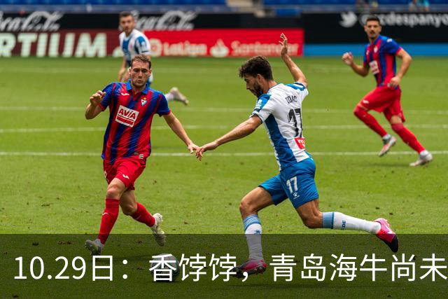 10.29日：香饽饽，青岛海牛尚未升入中甲，22岁国脚后卫已被国安泰山等六队争相追逐