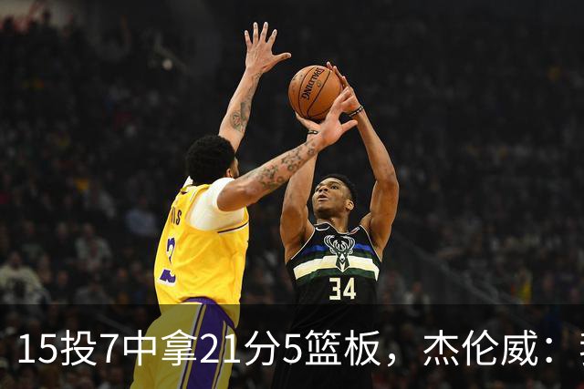 15投7中拿21分5篮板，杰伦威：我们正在找回之前的能量
