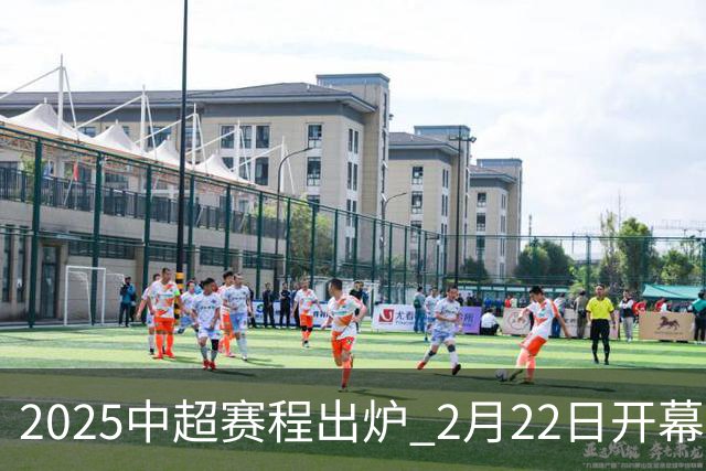 2025中超赛程出炉 2月22日开幕11月22日结束