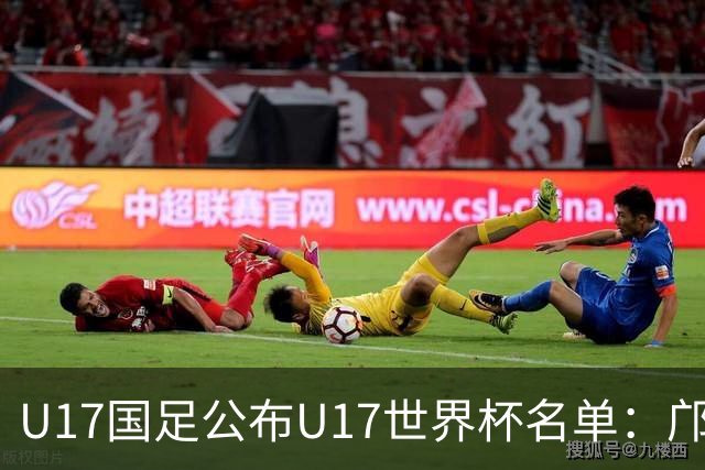 U17国足公布U17世界杯名单：邝兆镭万项领衔 11月20日首战西班牙